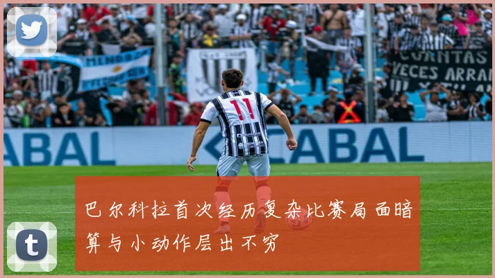 巴尔科拉首次经历复杂比赛局面暗算与小动作层出不穷
