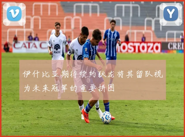 伊什比亚期待续约狄龙将其留队视为未来冠军的重要拼图