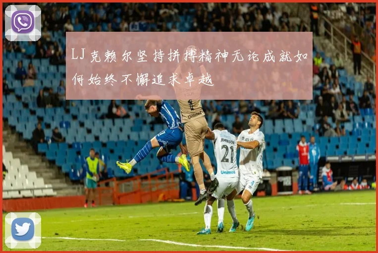LJ克赖尔坚持拼搏精神无论成就如何始终不懈追求卓越